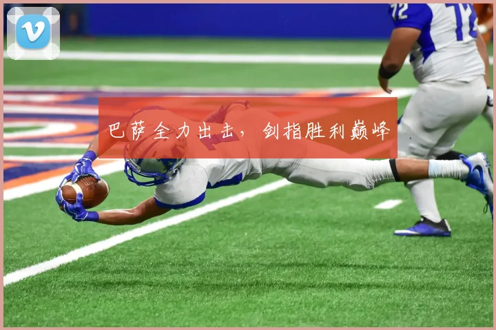 巴萨全力出击，剑指胜利巅峰