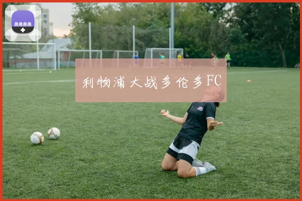 利物浦大战多伦多FC
