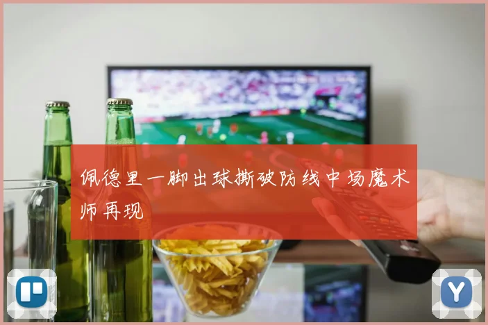 佩德里一脚出球撕破防线中场魔术师再现